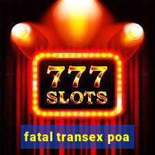 fatal transex poa